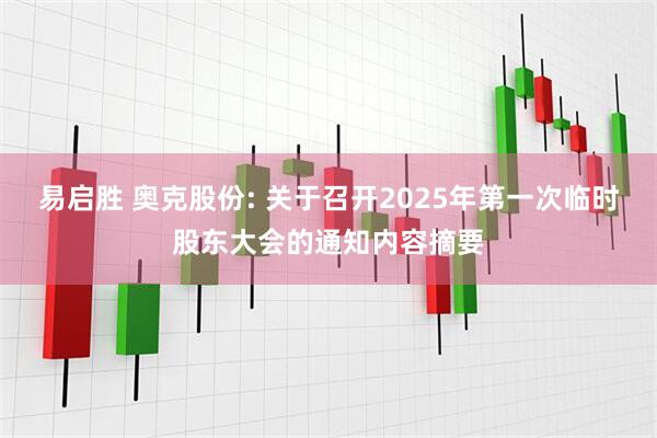 易启胜 奥克股份: 关于召开2025年第一次临时股东大会的通知内容摘要