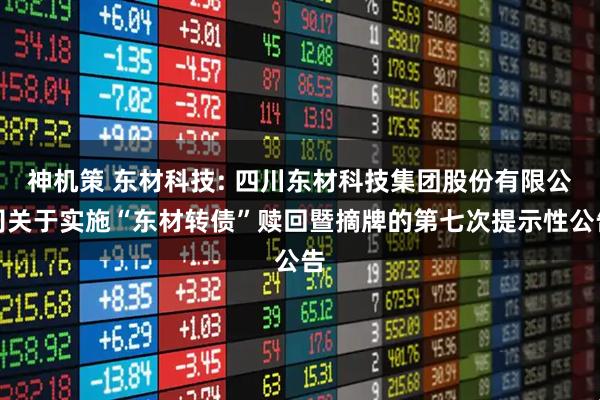 神机策 东材科技: 四川东材科技集团股份有限公司关于实施“东材转债”赎回暨摘牌的第七次提示性公告